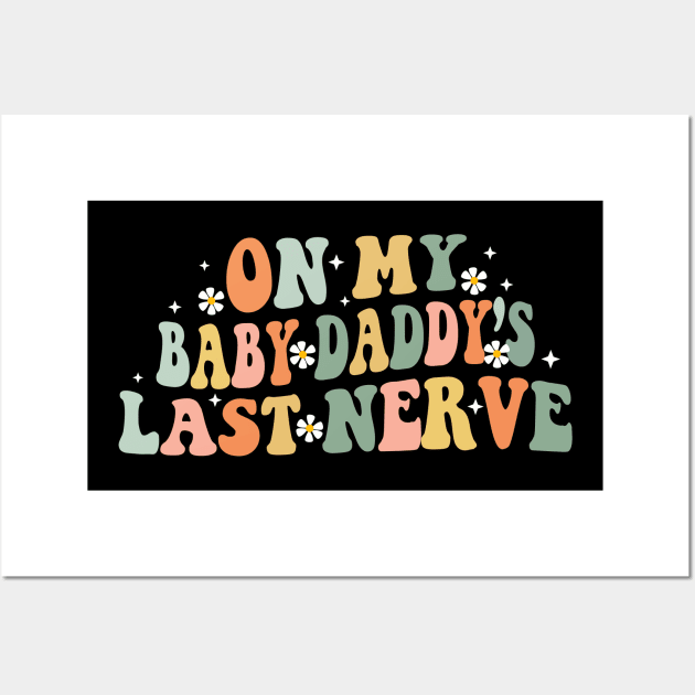 On My Baby Daddy Last Nerve Wall Art by Synithia Vanetta Williams